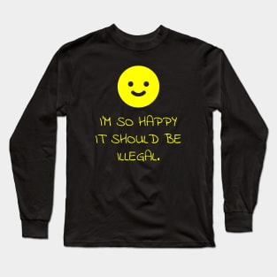 I'm So Happy It Should Be Illegal Smiley Face Long Sleeve T-Shirt